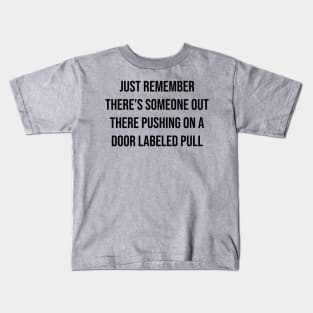 There's someone out there pushing on a door labeled pull Kids T-Shirt